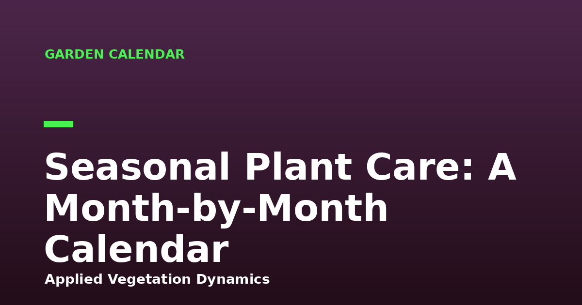 Seasonal Plant Care: A Month-by-Month Calendar